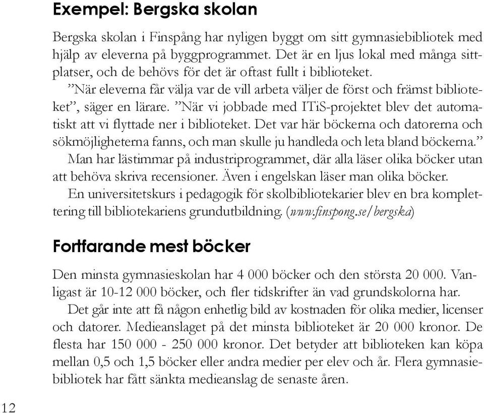 När vi jobbade med ITiS-projektet blev det automatiskt att vi flyttade ner i biblioteket.