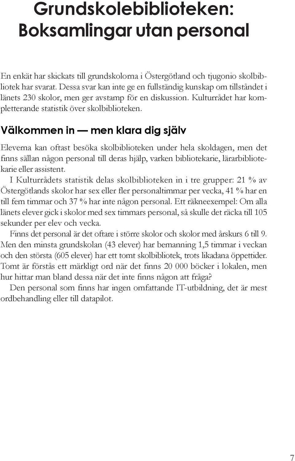 Välkommen in men klara dig själv Eleverna kan oftast besöka skolbiblioteken under hela skoldagen, men det finns sällan någon personal till deras hjälp, varken bibliotekarie, lärarbibliotekarie eller