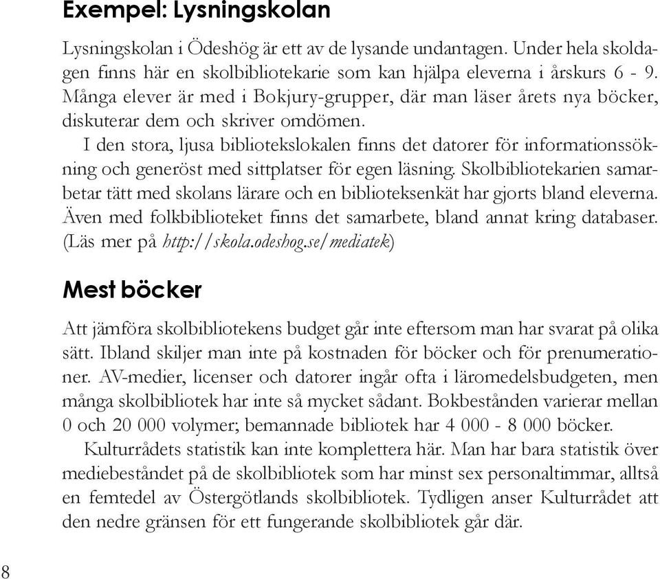 I den stora, ljusa bibliotekslokalen finns det datorer för informationssökning och generöst med sittplatser för egen läsning.