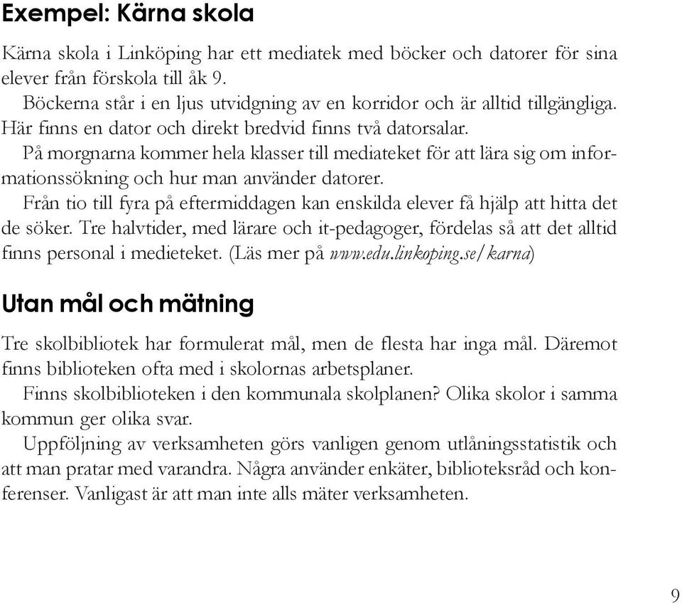 På morgnarna kommer hela klasser till mediateket för att lära sig om informationssökning och hur man använder datorer.