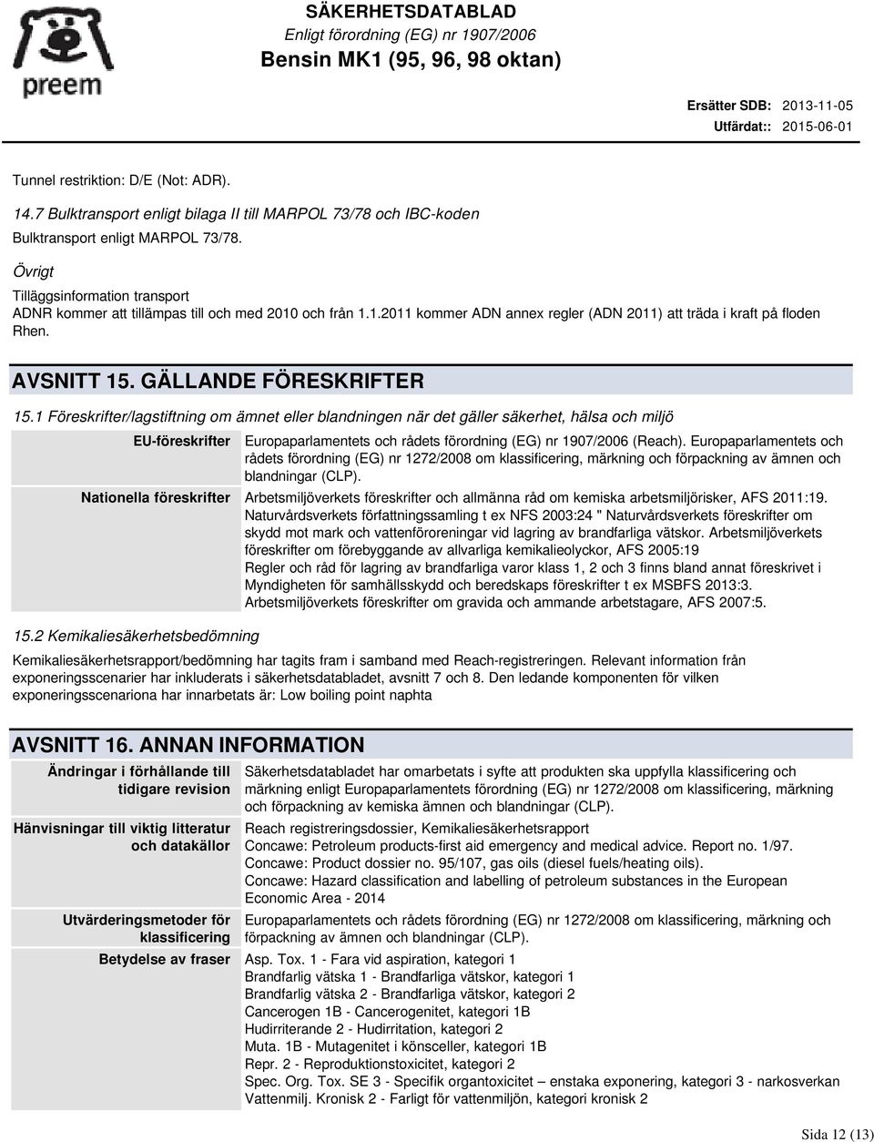 1 Föreskrifter/lagstiftning om ämnet eller blandningen när det gäller säkerhet, hälsa och miljö EU-föreskrifter Europaparlamentets och rådets förordning (EG) nr 1907/2006 (Reach).