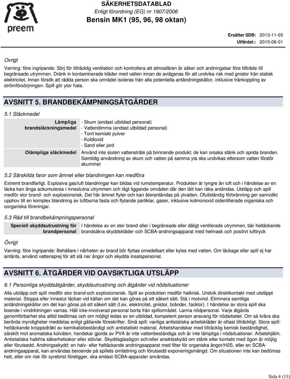 Innan försök att rädda person ska området isoleras från alla potentiella antändningskällor, inklusive frånkoppling av strömförsörjningen. Spill gör ytor hala. AVSNITT 5. BRANDBEKÄMPNINGSÅTGÄRDER 5.