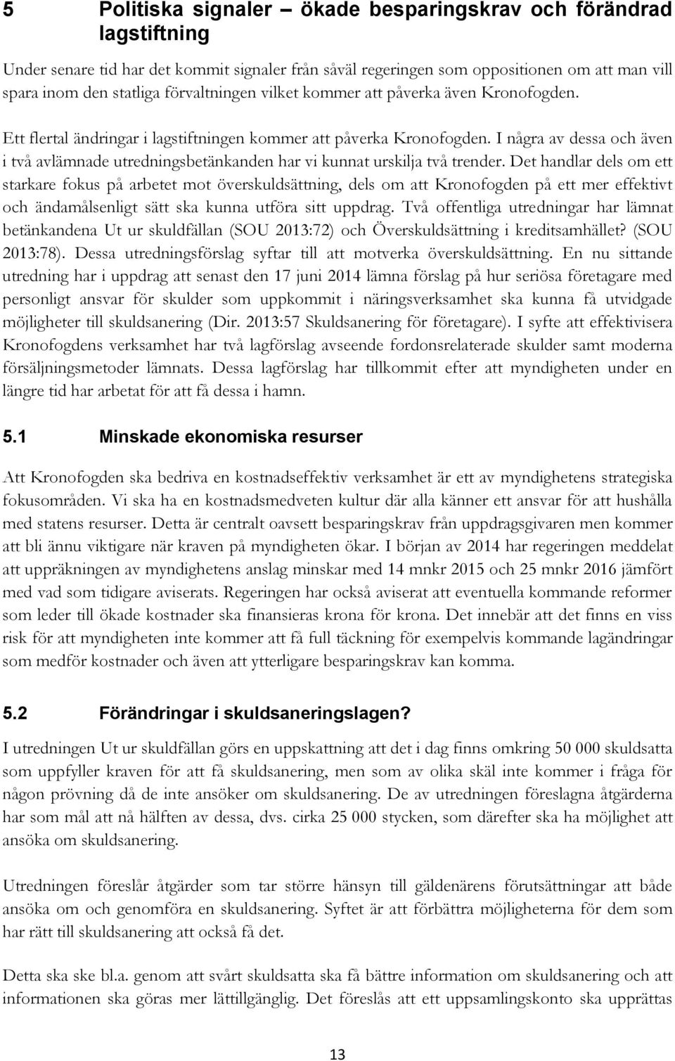 I några av dessa och även i två avlämnade utredningsbetänkanden har vi kunnat urskilja två trender.