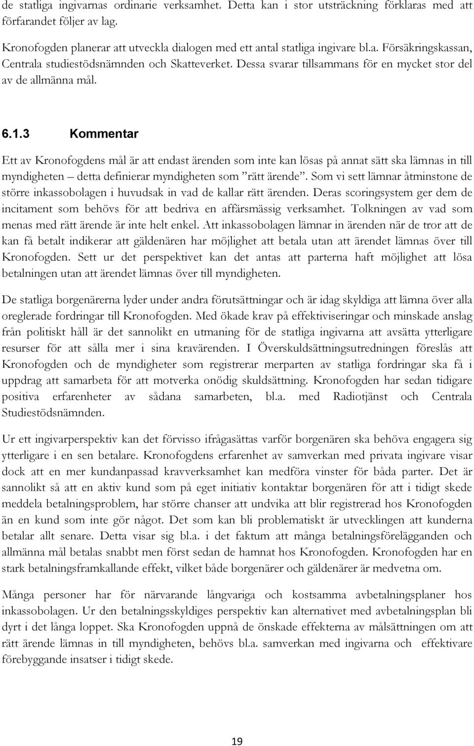 3 Kommentar Ett av Kronofogdens mål är att endast ärenden som inte kan lösas på annat sätt ska lämnas in till myndigheten detta definierar myndigheten som rätt ärende.