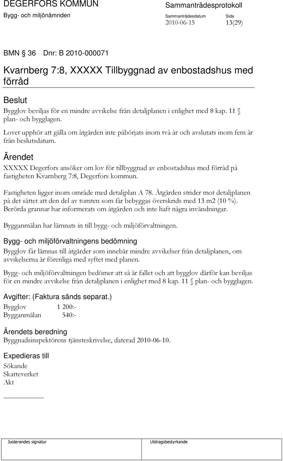 XXXXX Degerfors ansöker om lov för tillbyggnad av enbostadshus med förråd på fastigheten Kvarnberg 7:8, Degerfors kommun. Fastigheten ligger inom område med detaljplan A 78.