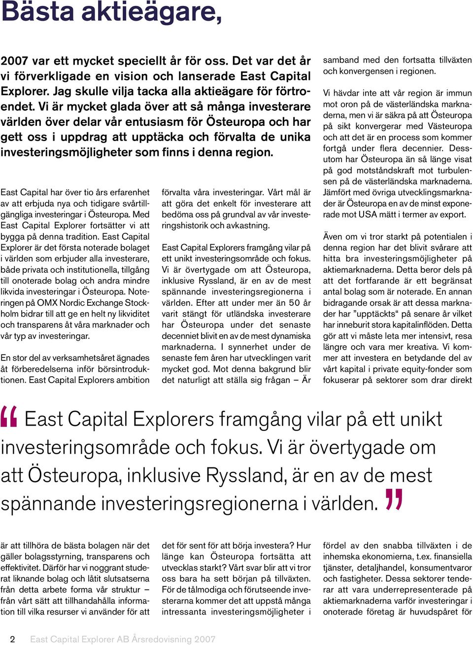 region. East Capital har över tio års erfarenhet av att erbjuda nya och tidigare svårtillgängliga investeringar i Östeuropa. Med East Capital Explorer fortsätter vi att bygga på denna tradition.