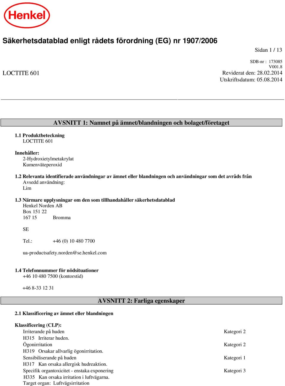 2 Relevanta identifierade användningar av ämnet eller blandningen och användningar som det avråds från Avsedd användning: Lim 1.