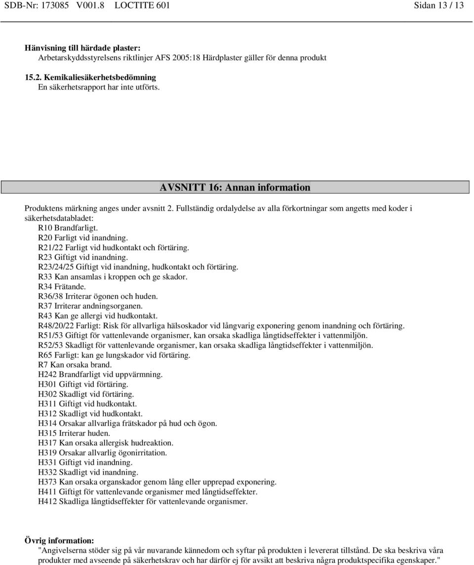 R20 Farligt vid inandning. R21/22 Farligt vid hudkontakt och förtäring. R23 Giftigt vid inandning. R23/24/25 Giftigt vid inandning, hudkontakt och förtäring. R33 Kan ansamlas i kroppen och ge skador.