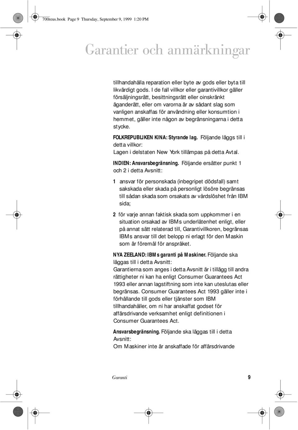 i hemmet, gäller inte någon av begränsningarna i detta stycke. FOLKREPUBLIKEN KINA: Styrande lag. Följande läggs till i detta villkor: Lagen i delstaten New York tillämpas på detta Avtal.