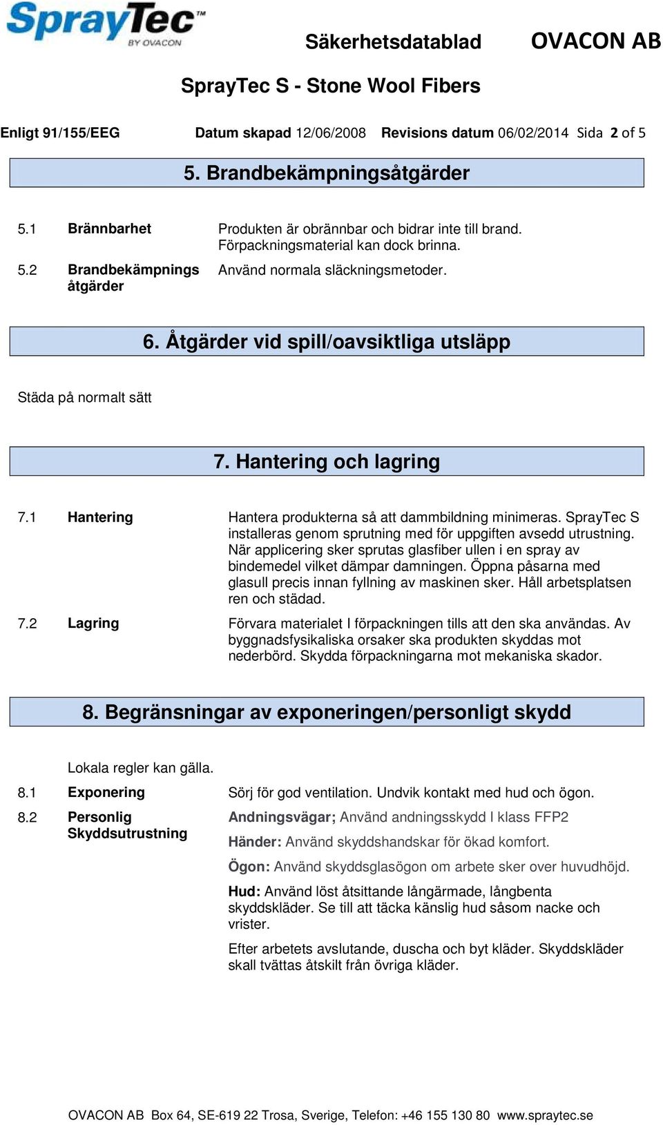 1 Hantering Hantera produkterna så att dammbildning minimeras. SprayTec S installeras genom sprutning med för uppgiften avsedd utrustning.