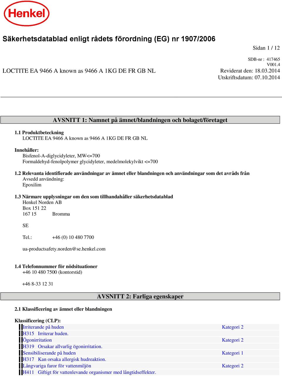 1 Produktbeteckning LOCTITE EA 9466 A known as 9466 A 1KG DE FR GB NL Innehåller: MW Formaldehyd-fenolpolymer glycidyleter, medelmolekylvikt 1.