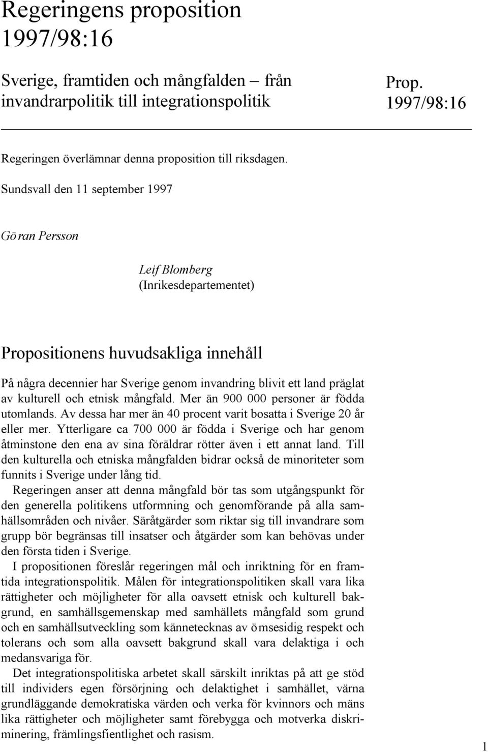 kulturell och etnisk mångfald. Mer än 900 000 personer är födda utomlands. Av dessa har mer än 40 procent varit bosatta i Sverige 20 år eller mer.