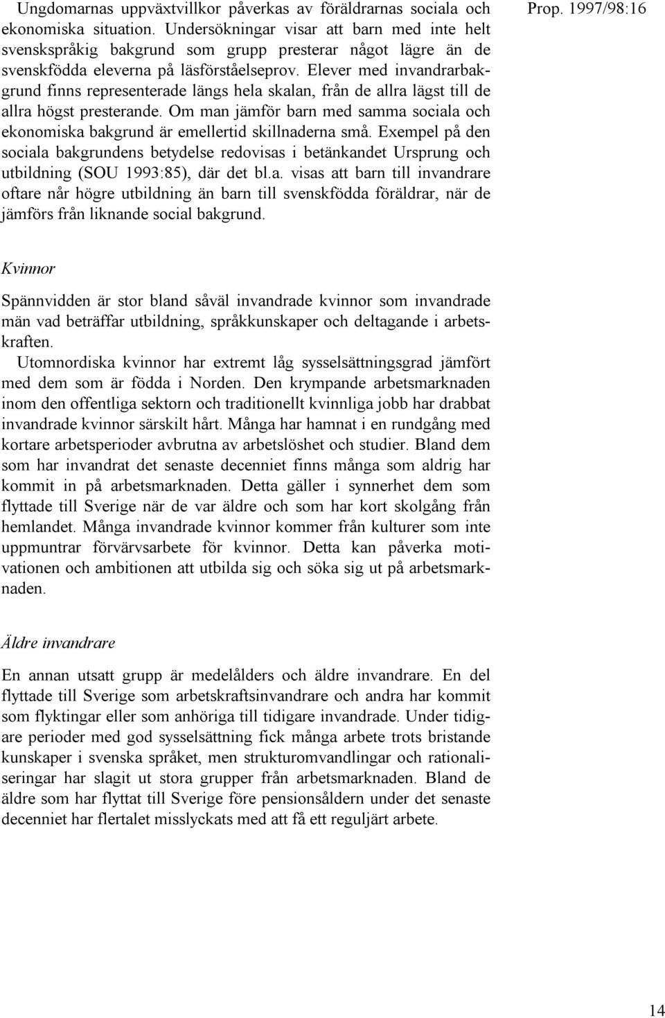 Elever med invandrarbakgrund finns representerade längs hela skalan, från de allra lägst till de allra högst presterande.