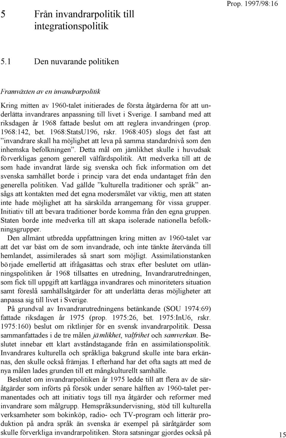 I samband med att riksdagen år 1968 fattade beslut om att reglera invandringen (prop. 1968:142, bet. 1968:StatsU196, rskr.