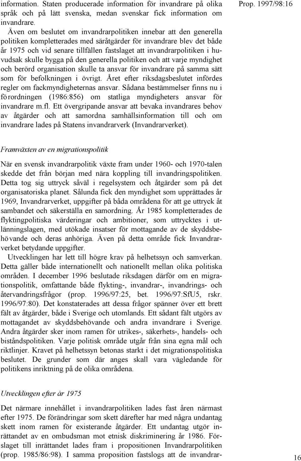 invandrarpolitiken i huvudsak skulle bygga på den generella politiken och att varje myndighet och berörd organisation skulle ta ansvar för invandrare på samma sätt som för befolkningen i övrigt.