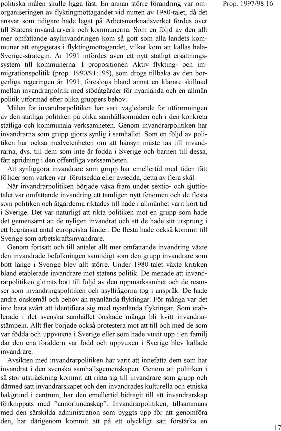 och kommunerna. Som en följd av den allt mer omfattande asylinvandringen kom så gott som alla landets kommuner att engageras i flyktingmottagandet, vilket kom att kallas hela- Sverige-strategin.