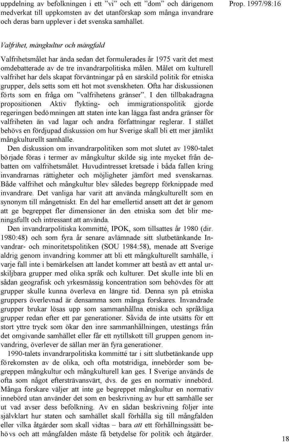 Målet om kulturell valfrihet har dels skapat förväntningar på en särskild politik för etniska grupper, dels setts som ett hot mot svenskheten.