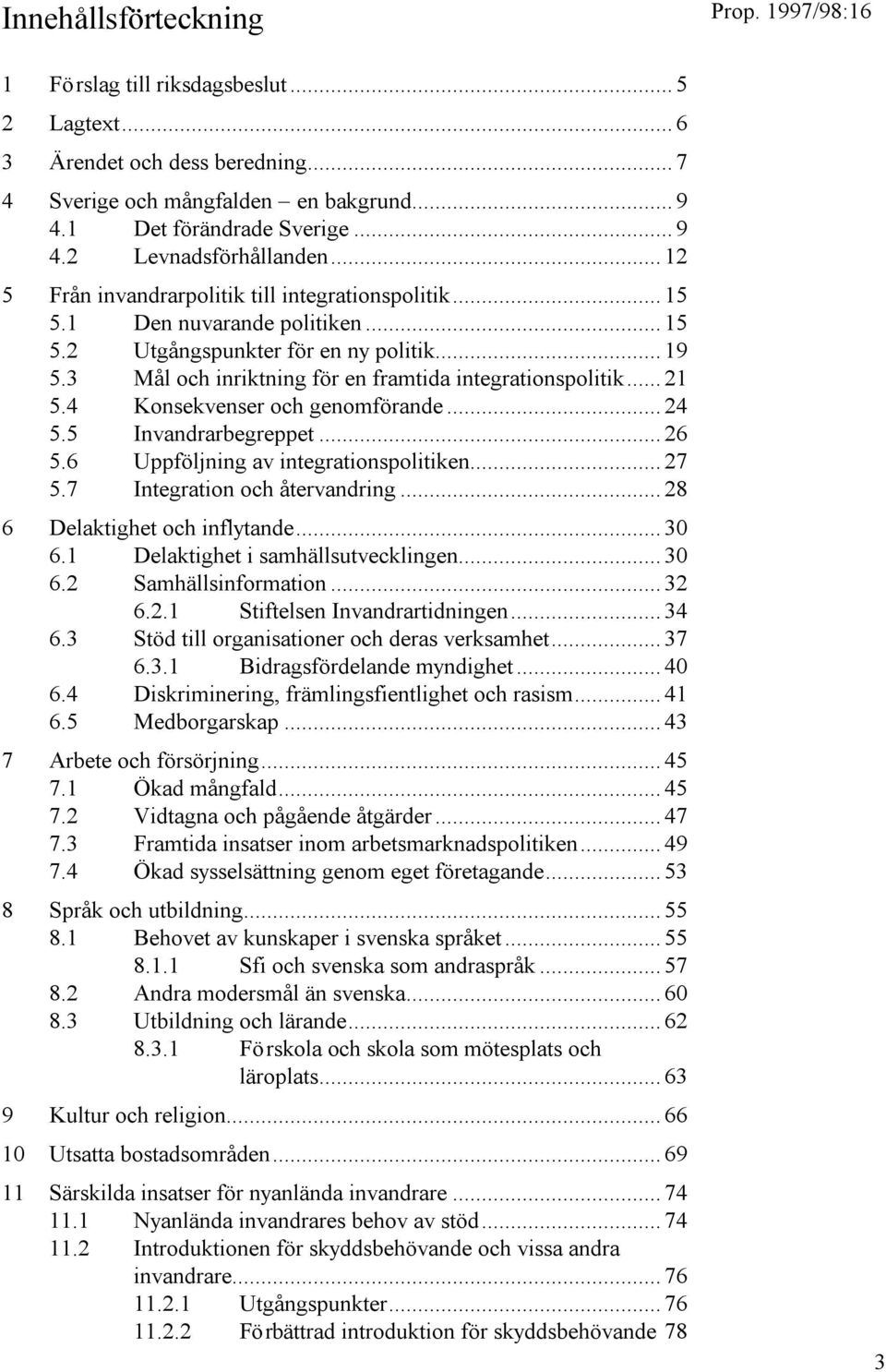 .. 21 5.4 Konsekvenser och genomförande... 24 5.5 Invandrarbegreppet... 26 5.6 Uppföljning av integrationspolitiken... 27 5.7 Integration och återvandring... 28 6 Delaktighet och inflytande... 30 6.