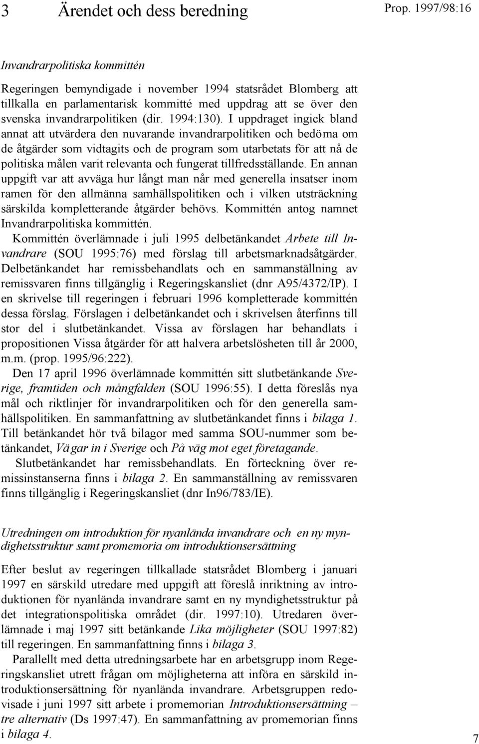 I uppdraget ingick bland annat att utvärdera den nuvarande invandrarpolitiken och bedöma om de åtgärder som vidtagits och de program som utarbetats för att nå de politiska målen varit relevanta och