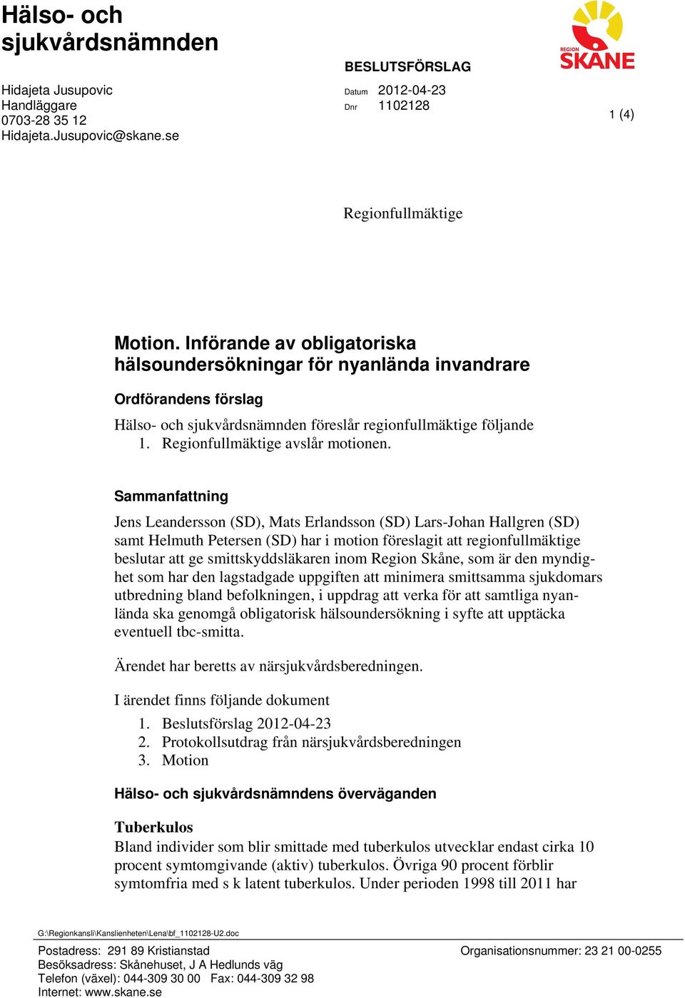 Sammanfattning Jens Leandersson (SD), Mats Erlandsson (SD) Lars-Johan Hallgren (SD) samt Helmuth Petersen (SD) har i motion föreslagit att regionfullmäktige beslutar att ge smittskyddsläkaren inom