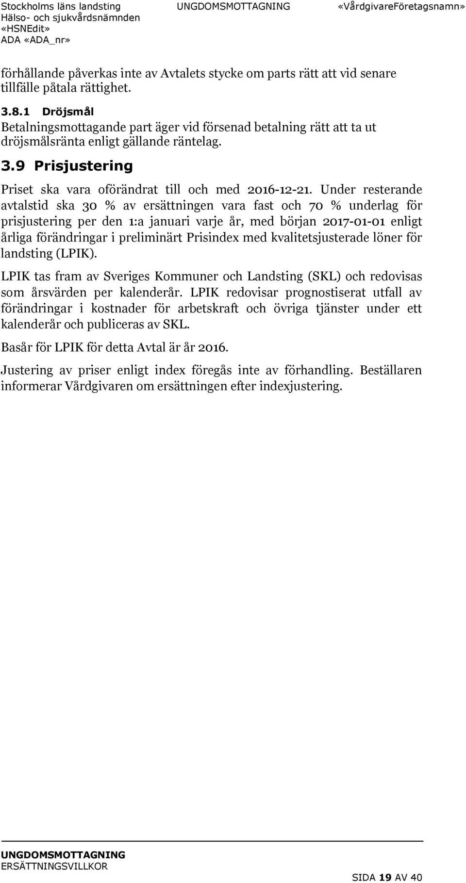 Under resterande avtalstid ska 30 % av ersättningen vara fast och 70 % underlag för prisjustering per den 1:a januari varje år, med början 2017-01-01 enligt årliga förändringar i preliminärt