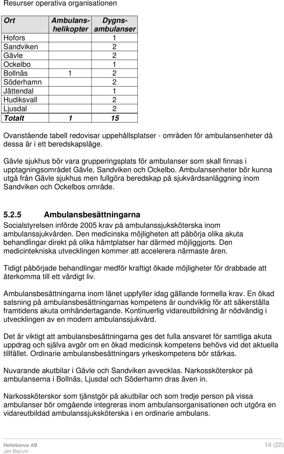 Gävle sjukhus bör vara grupperingsplats för ambulanser som skall finnas i upptagningsområdet Gävle, Sandviken och Ockelbo.