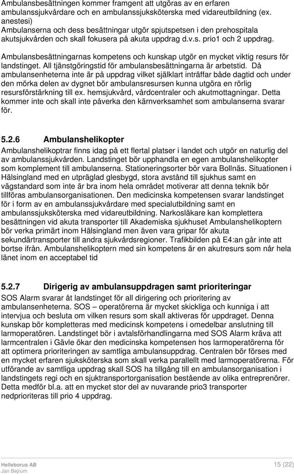 Ambulansbesättningarnas kompetens och kunskap utgör en mycket viktig resurs för landstinget. All tjänstgöringstid för ambulansbesättningarna är arbetstid.