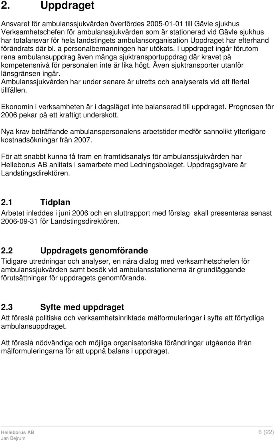 I uppdraget ingår förutom rena ambulansuppdrag även många sjuktransportuppdrag där kravet på kompetensnivå för personalen inte är lika högt. Även sjuktransporter utanför länsgränsen ingår.