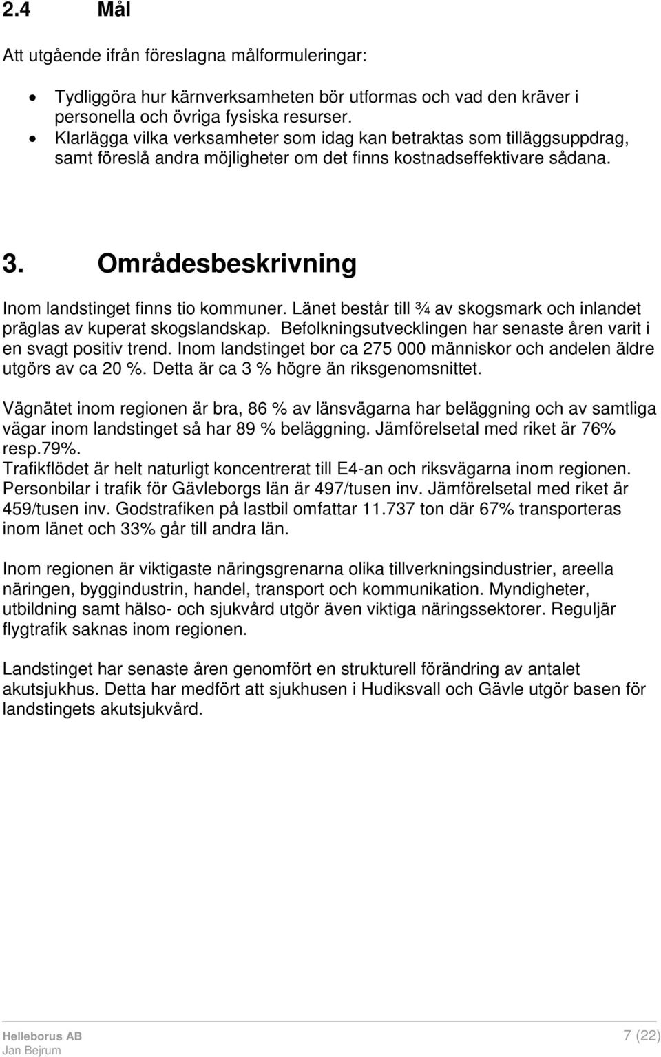 Områdesbeskrivning Inom landstinget finns tio kommuner. Länet består till ¾ av skogsmark och inlandet präglas av kuperat skogslandskap.