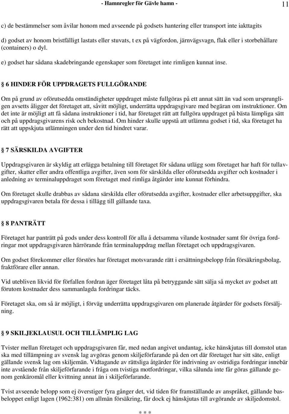 6 HINDER FÖR UPPDRAGETS FULLGÖRANDE Om på grund av oförutsedda omständigheter uppdraget måste fullgöras på ett annat sätt än vad som ursprungligen avsetts åligger det företaget att, såvitt möjligt,