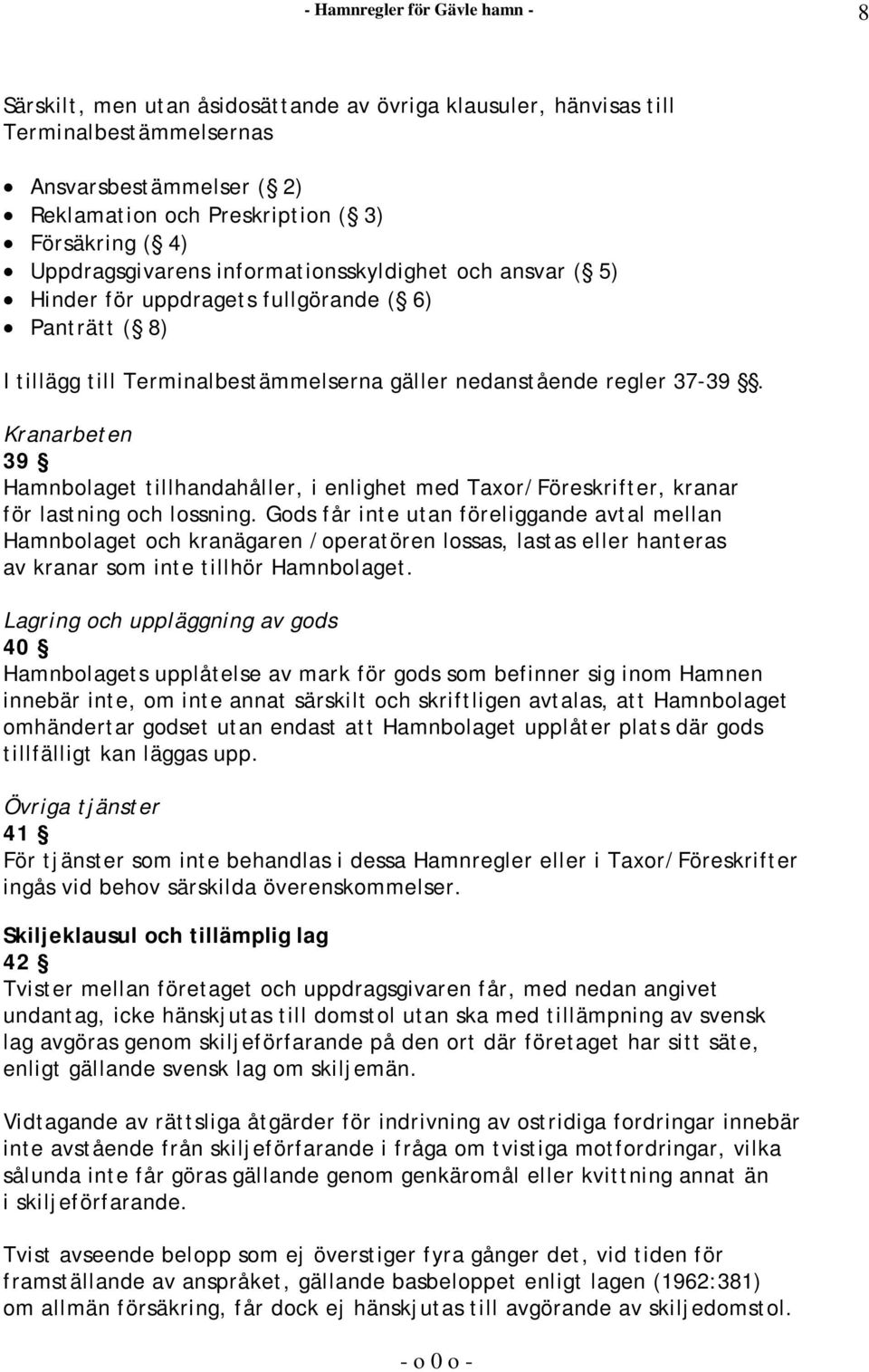 Kranarbeten 39 Hamnbolaget tillhandahåller, i enlighet med Taxor/Föreskrifter, kranar för lastning och lossning.