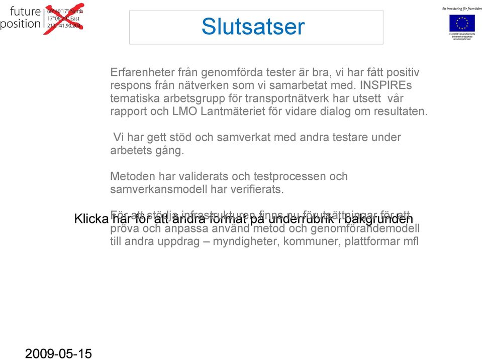 Vi har gett stöd och samverkat med andra testare under arbetets gång. Metoden har validerats och testprocessen och samverkansmodell har verifierats.