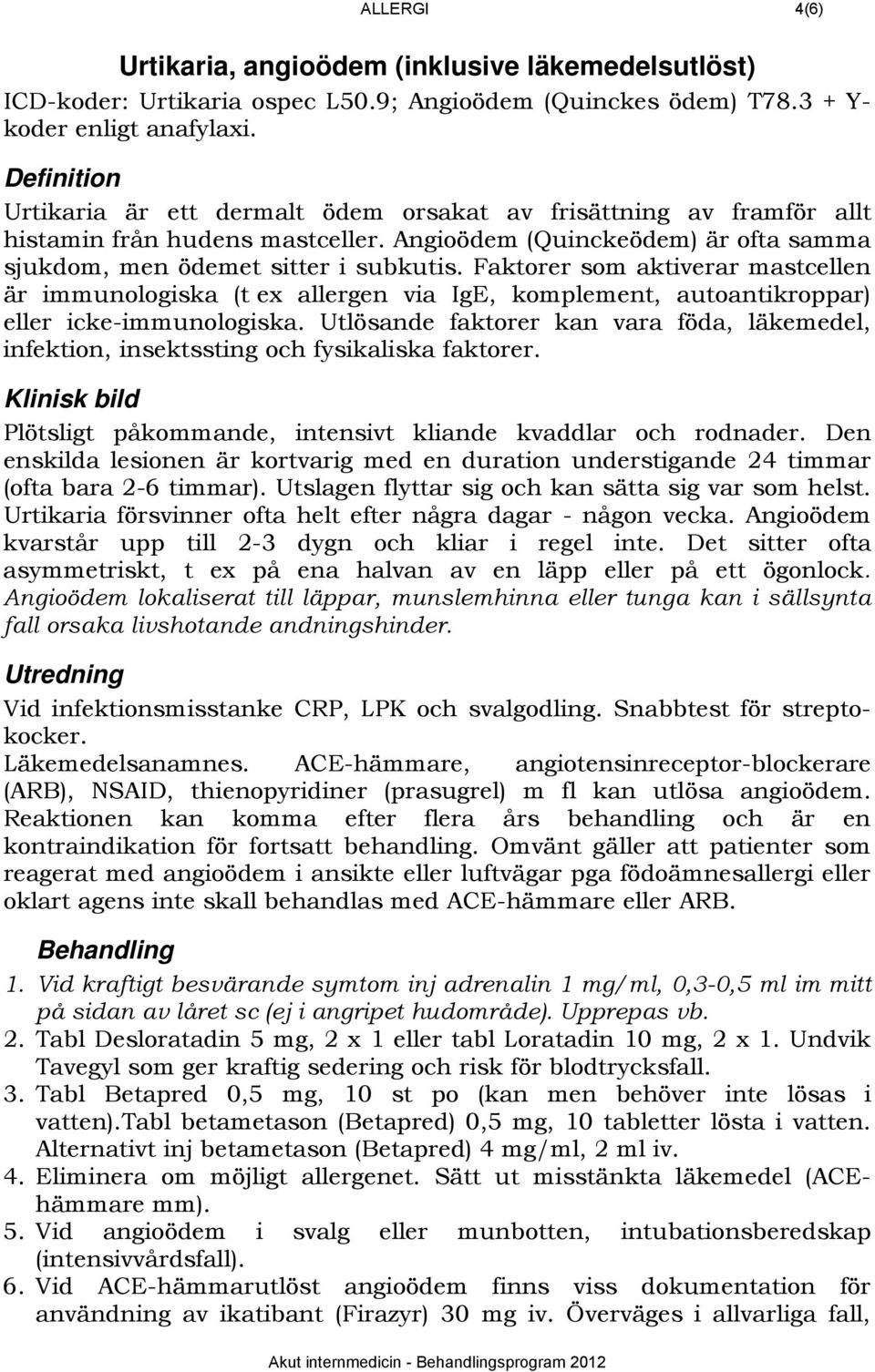 Faktorer som aktiverar mastcellen är immunologiska (t ex allergen via IgE, komplement, autoantikroppar) eller icke-immunologiska.