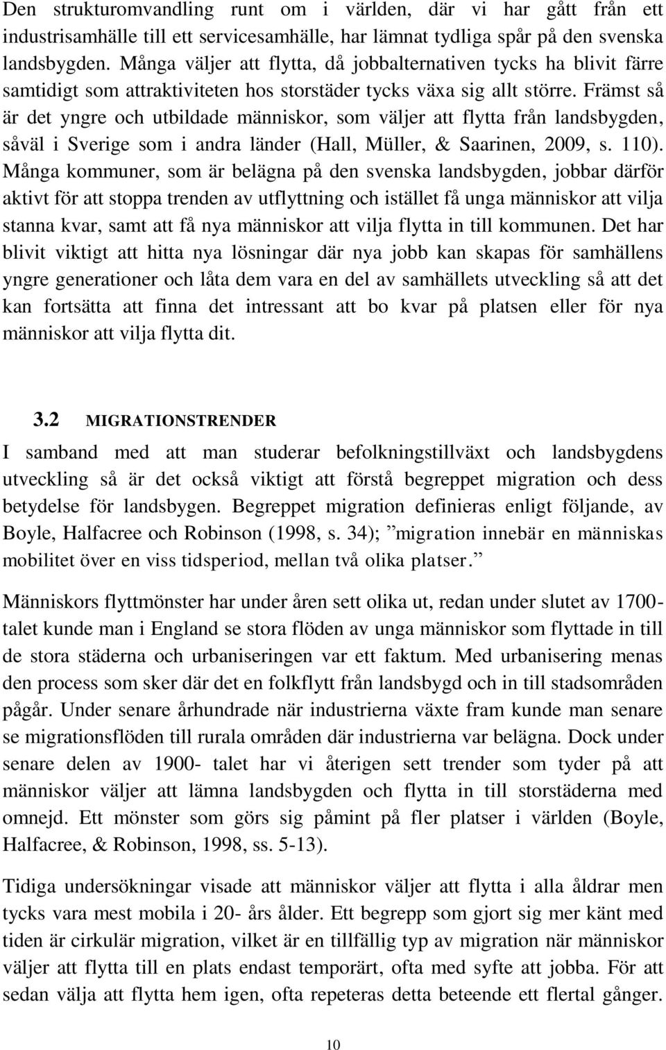 Främst så är det yngre och utbildade människor, som väljer att flytta från landsbygden, såväl i Sverige som i andra länder (Hall, Müller, & Saarinen, 2009, s. 110).