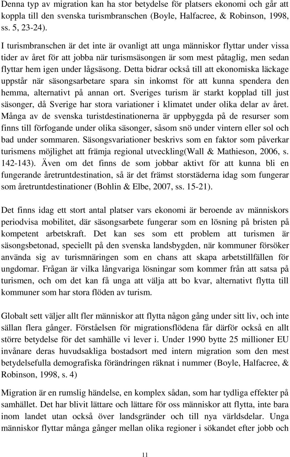 Detta bidrar också till att ekonomiska läckage uppstår när säsongsarbetare spara sin inkomst för att kunna spendera den hemma, alternativt på annan ort.