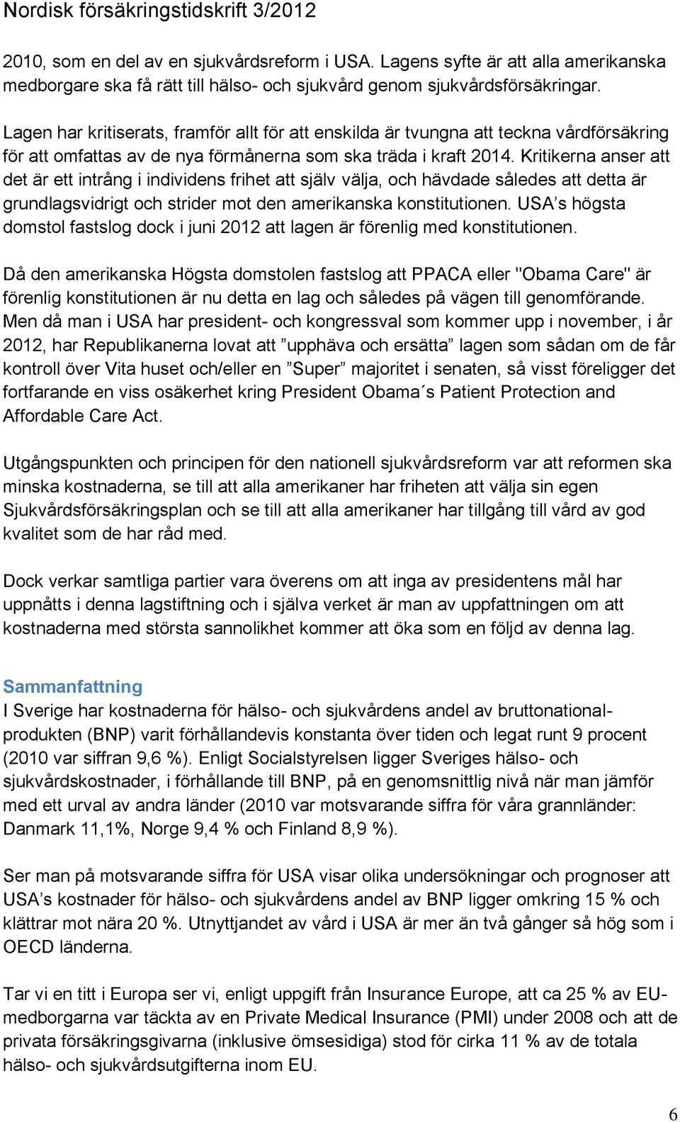 Kritikerna anser att det är ett intrång i individens frihet att själv välja, och hävdade således att detta är grundlagsvidrigt och strider mot den amerikanska konstitutionen.