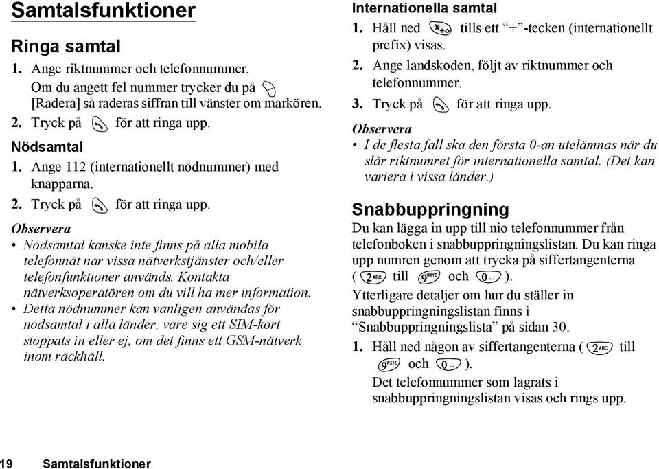 Observera Nödsamtal kanske inte finns på alla mobila telefonnät när vissa nätverkstjänster och/eller telefonfunktioner används. Kontakta nätverksoperatören om du vill ha mer information.