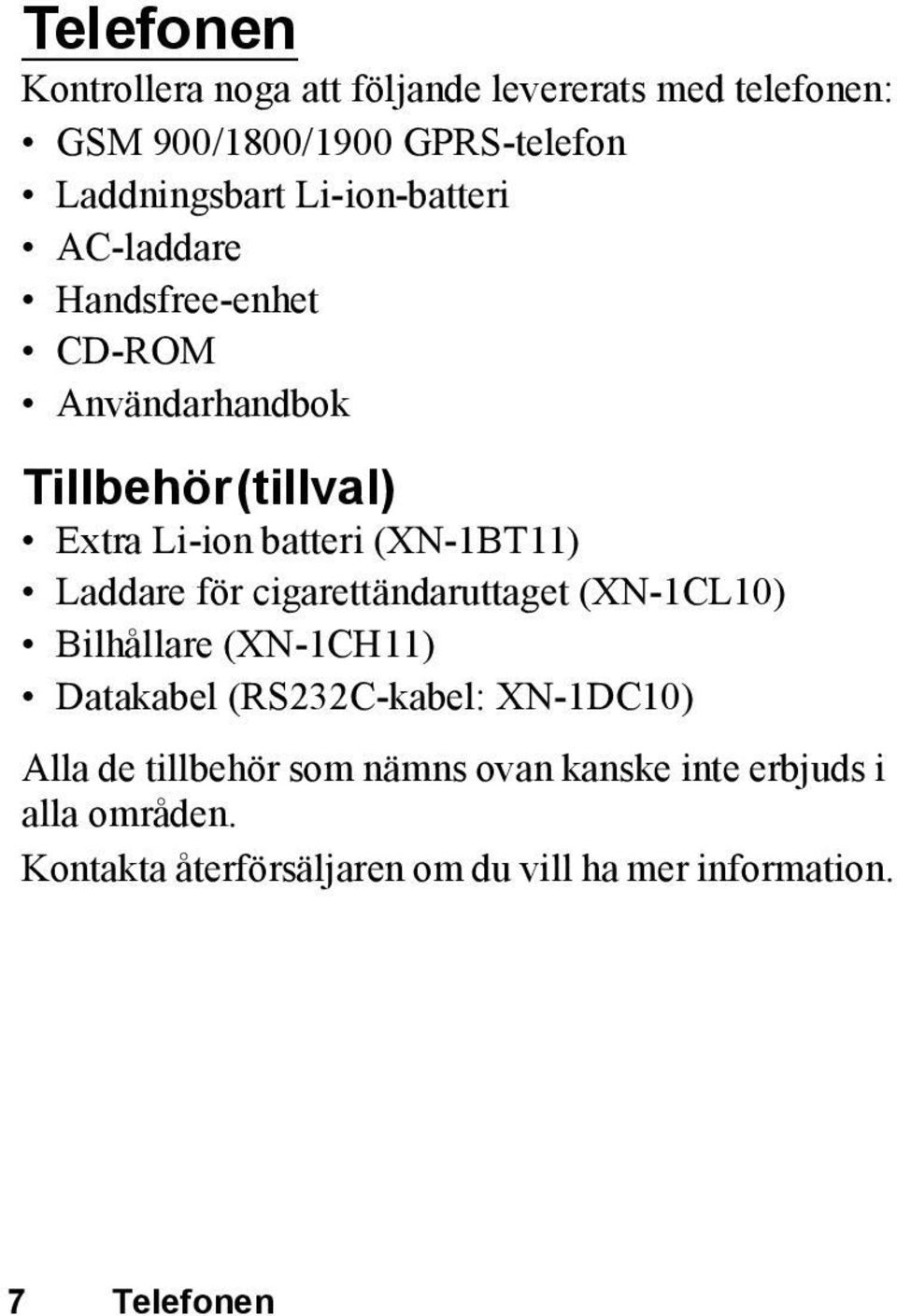 Laddare för cigarettändaruttaget (XN-1CL10) Bilhållare (XN-1CH11) Datakabel (RS232C-kabel: XN-1DC10) Alla de