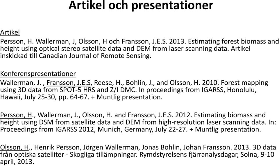 Konferenspresentationer Wallerman, J., Fransson, J.E.S, Reese, H., Bohlin, J., and Olsson, H. 2010. Forest mapping using 3D data from SPOT-5 HRS and Z/I DMC.