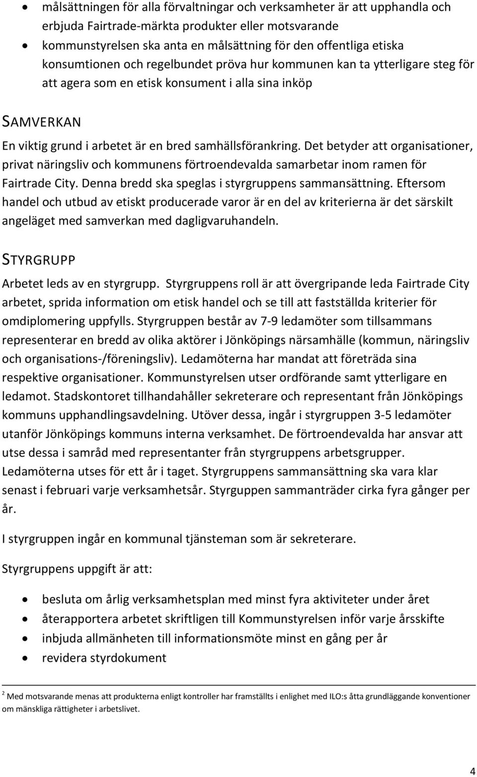 Det betyder att organisationer, privat näringsliv och kommunens förtroendevalda samarbetar inom ramen för Fairtrade City. Denna bredd ska speglas i styrgruppens sammansättning.