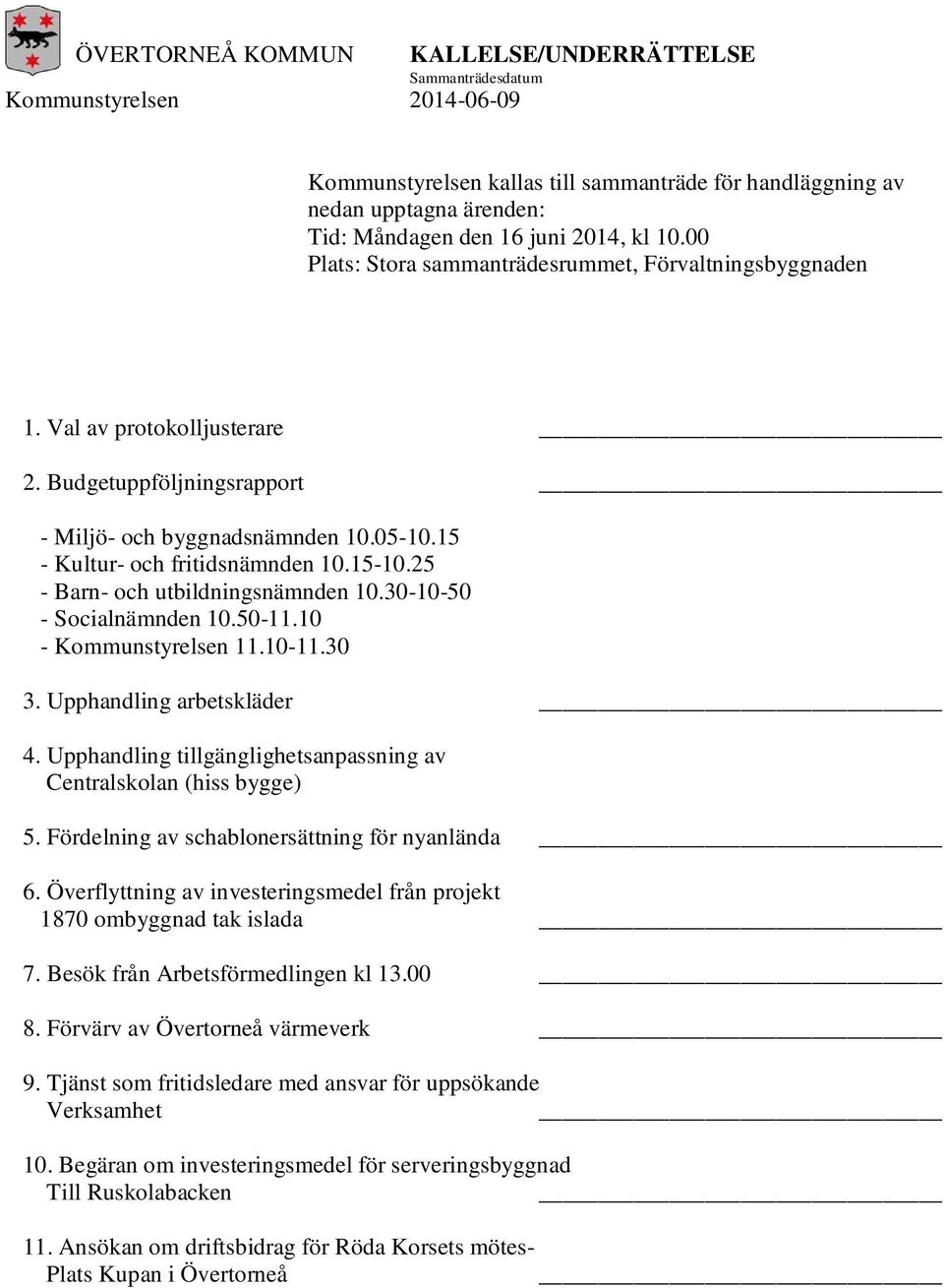 15 - Kultur- och fritidsnämnden 10.15-10.25 - Barn- och utbildningsnämnden 10.30-10-50 - Socialnämnden 10.50-11.10 - Kommunstyrelsen 11.10-11.30 3. Upphandling arbetskläder 4.