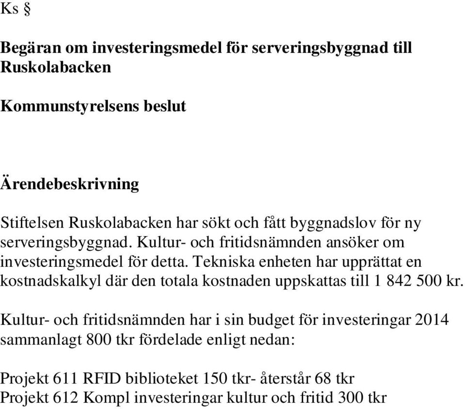 Kultur- och fritidsnämnden har i sin budget för investeringar 2014 sammanlagt 800 tkr fördelade enligt nedan: Projekt 611 RFID biblioteket 150 tkr- återstår 68 tkr Projekt 612 Kompl