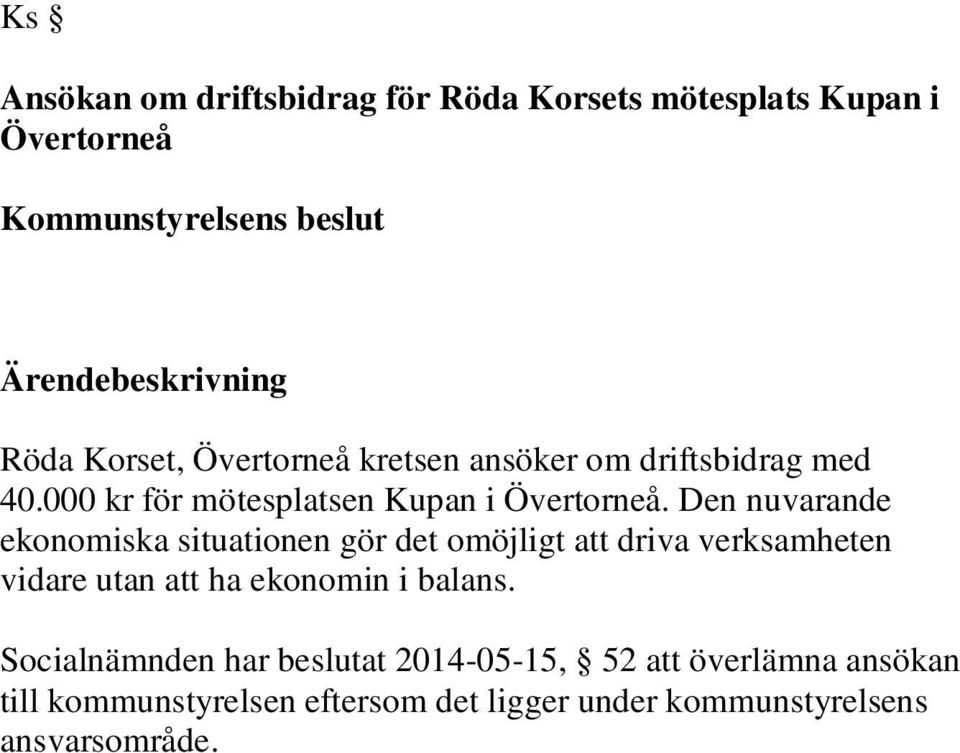 Den nuvarande ekonomiska situationen gör det omöjligt att driva verksamheten vidare utan att ha ekonomin i balans.