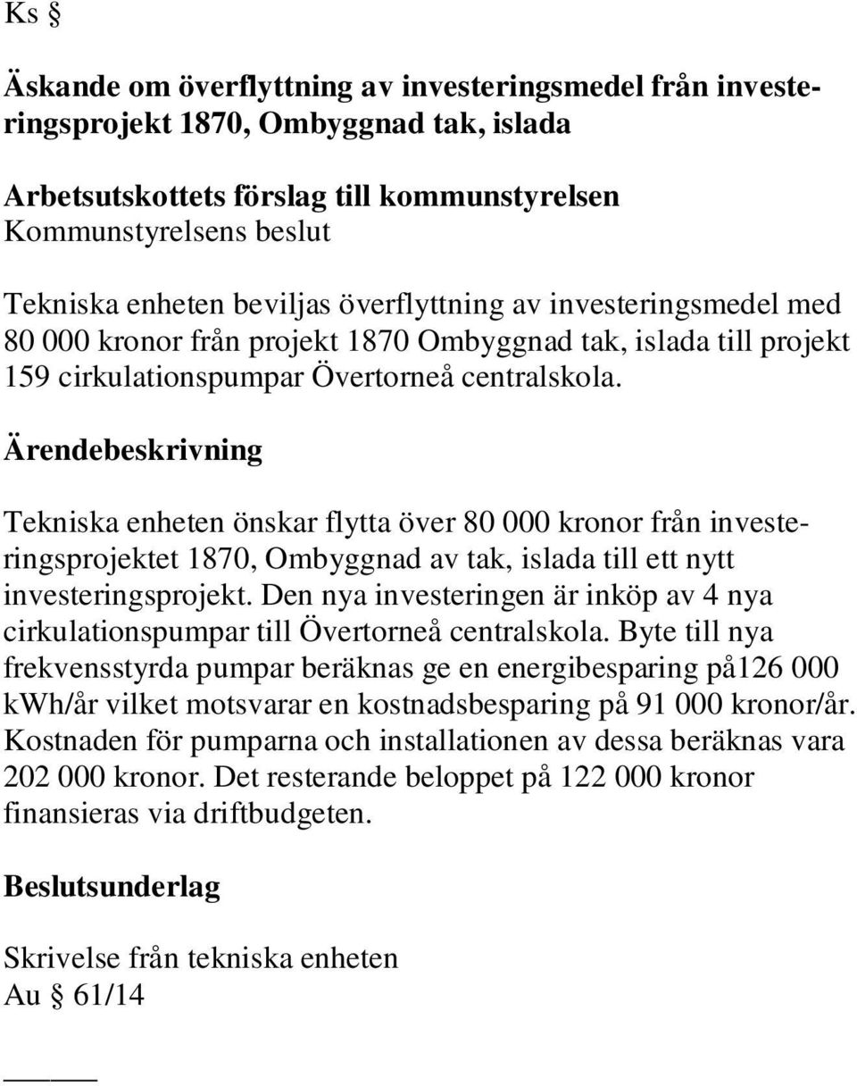 Ärendebeskrivning Tekniska enheten önskar flytta över 80 000 kronor från investeringsprojektet 1870, Ombyggnad av tak, islada till ett nytt investeringsprojekt.