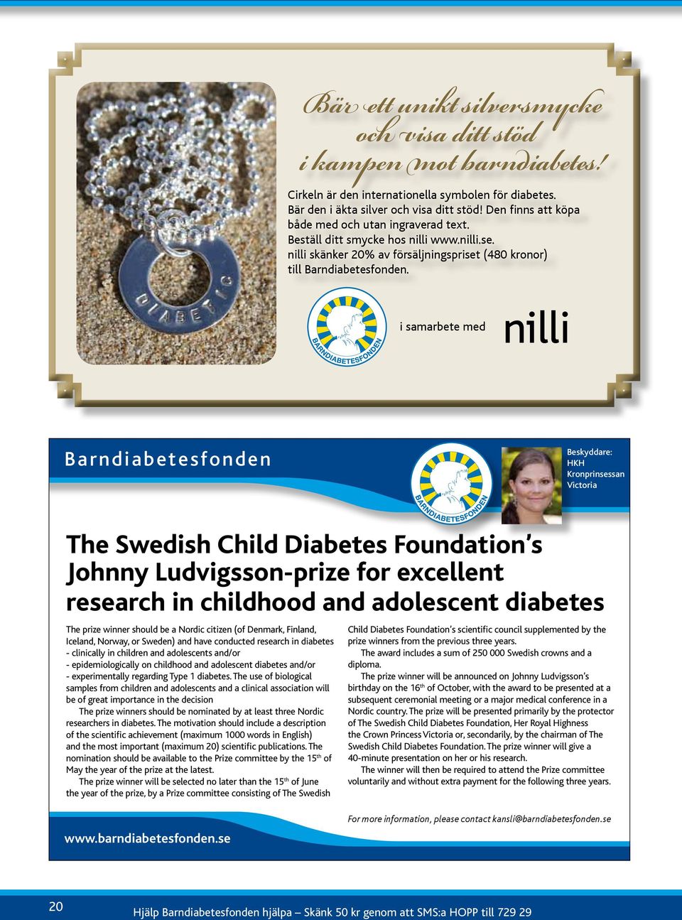 i samarbete med Barndiabetesfonden Beskyddare: HKH Kronprinsessan Victoria The Swedish Child Diabetes Foundation s Johnny Ludvigsson-prize for excellent research in childhood and adolescent diabetes