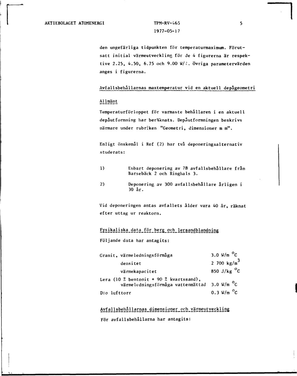 Depåutformningen beskrivs närmare under rubriken "Geometri, dimensioner m m".