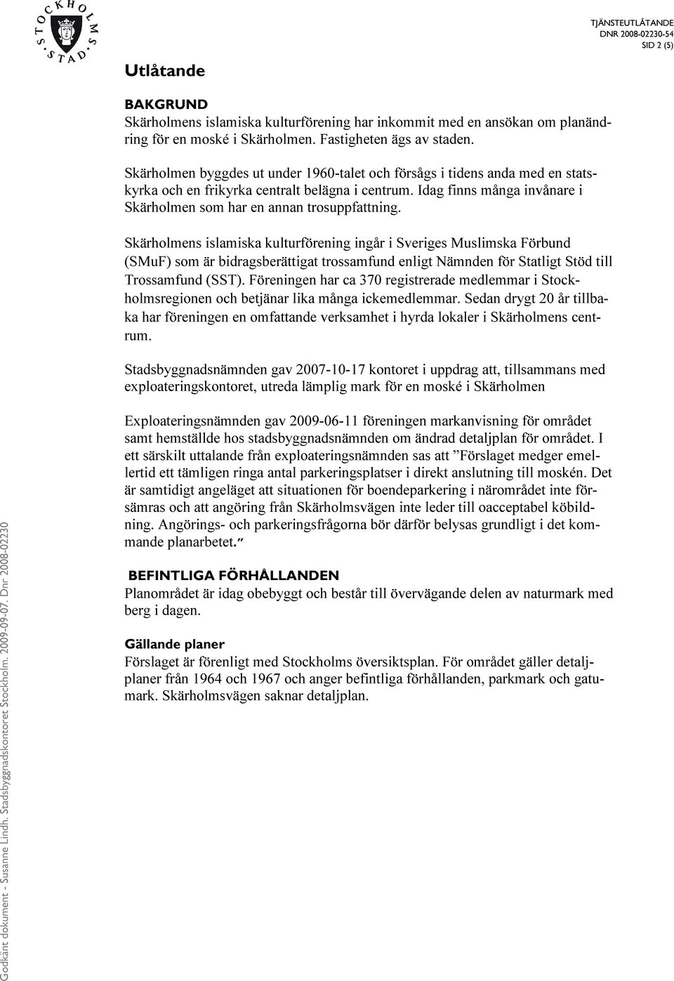 Skärholmens islamiska kulturförening ingår i Sveriges Muslimska Förbund (SMuF) som är bidragsberättigat trossamfund enligt Nämnden för Statligt Stöd till Trossamfund (SST).