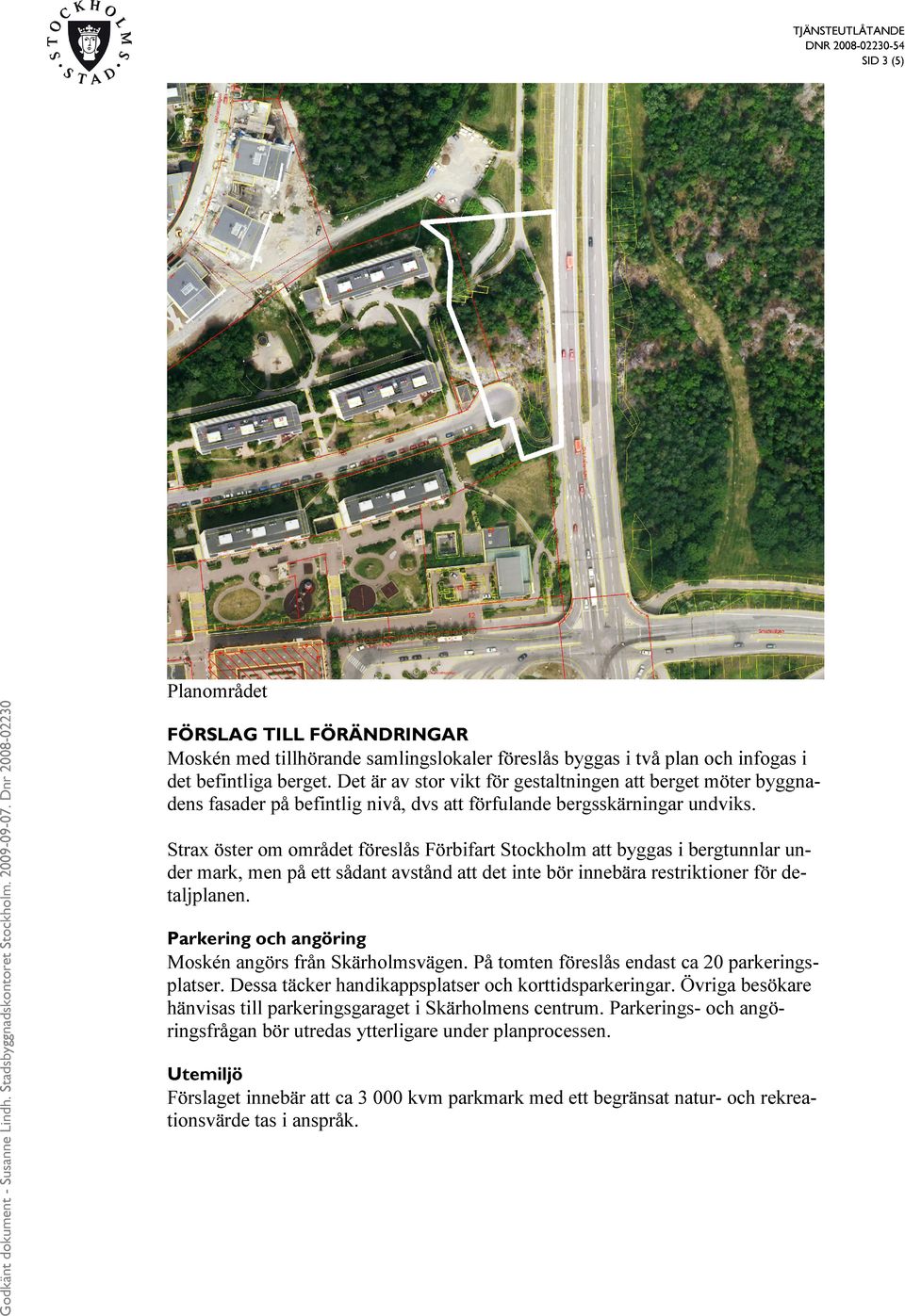 Strax öster om området föreslås Förbifart Stockholm att byggas i bergtunnlar under mark, men på ett sådant avstånd att det inte bör innebära restriktioner för detaljplanen.
