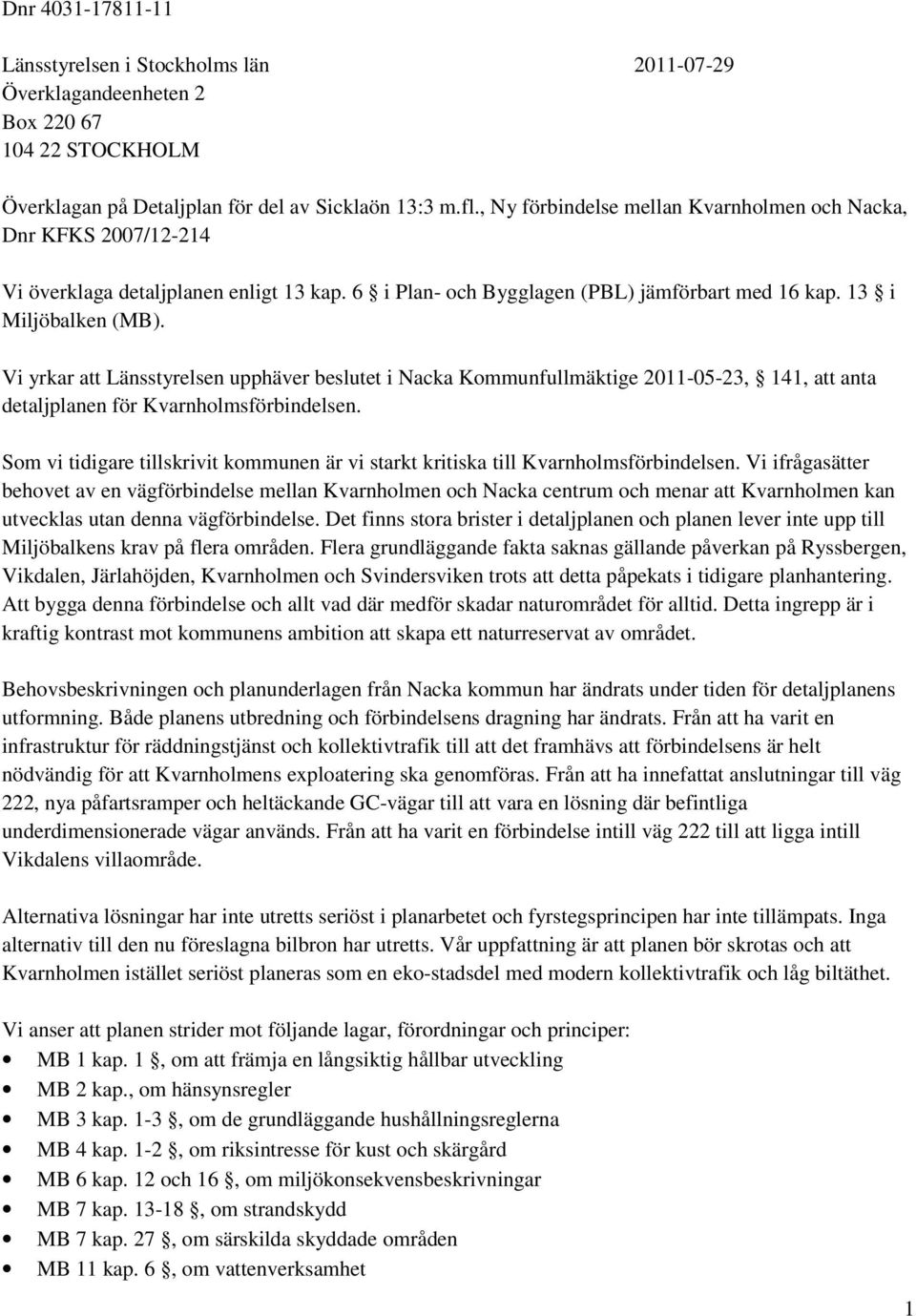 Vi yrkar att Länsstyrelsen upphäver beslutet i Nacka Kommunfullmäktige 2011-05-23, 141, att anta detaljplanen för Kvarnholmsförbindelsen.