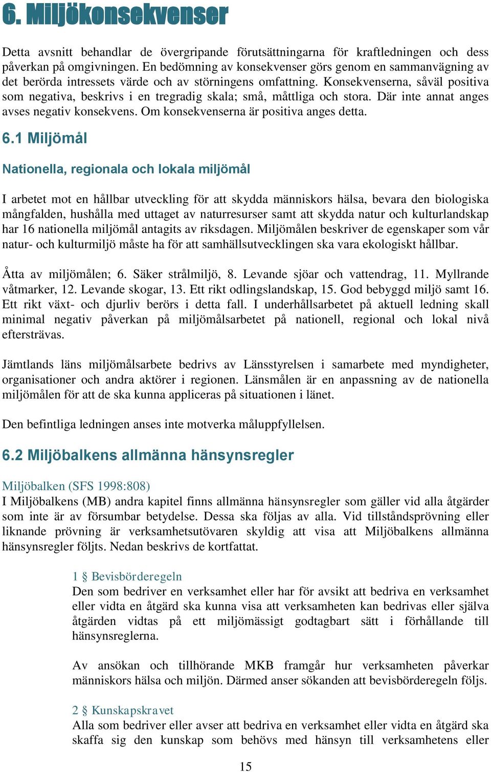 Konsekvenserna, såväl positiva som negativa, beskrivs i en tregradig skala; små, måttliga och stora. Där inte annat anges avses negativ konsekvens. Om konsekvenserna är positiva anges detta. 6.